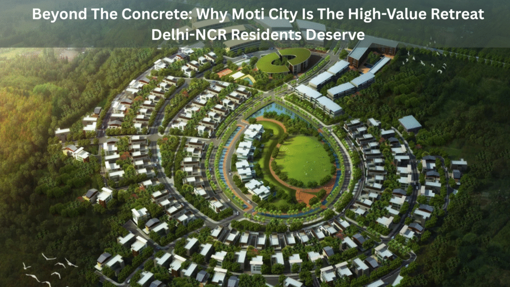 Image: Why Moti City Is the High-Value Retreat Delhi-NCR Residents Deserve